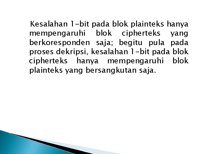  Kesalahan 1 -bit pada blok plainteks hanya mempengaruhi blok cipherteks yang berkoresponden saja;