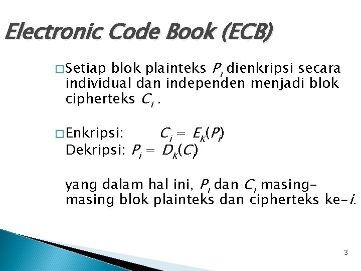 Electronic Code Book (ECB) blok plainteks Pi dienkripsi secara individual dan independen menjadi blok