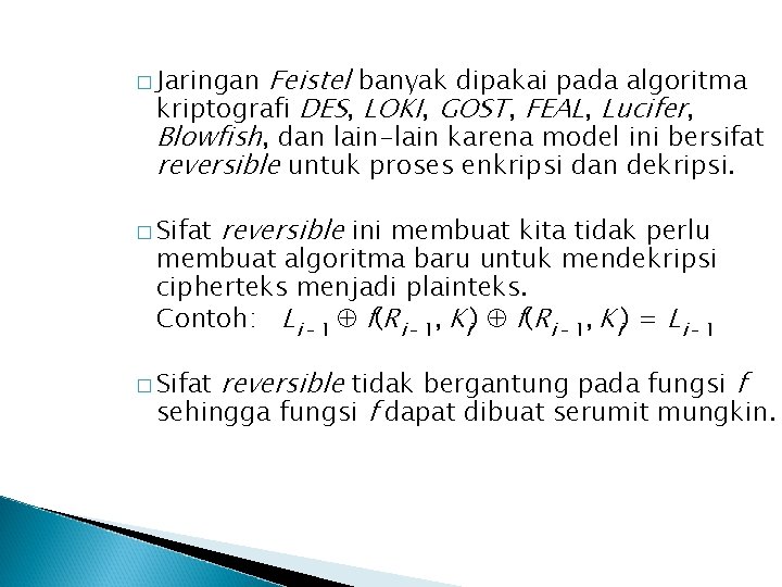 Feistel banyak dipakai pada algoritma kriptografi DES, LOKI, GOST, FEAL, Lucifer, Blowfish, dan lain-lain