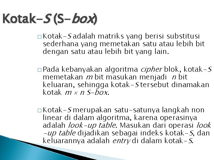 Kotak-S (S-box) � Kotak-S adalah matriks yang berisi substitusi sederhana yang memetakan satu atau