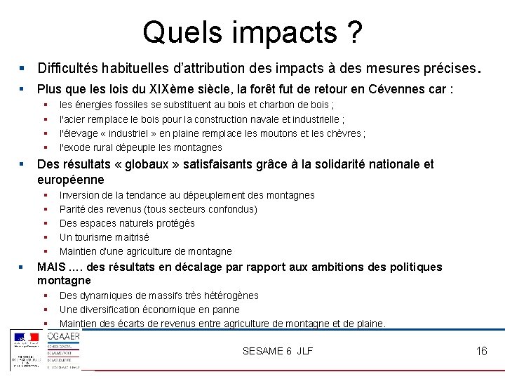 Quels impacts ? § Difficultés habituelles d’attribution des impacts à des mesures précises. §