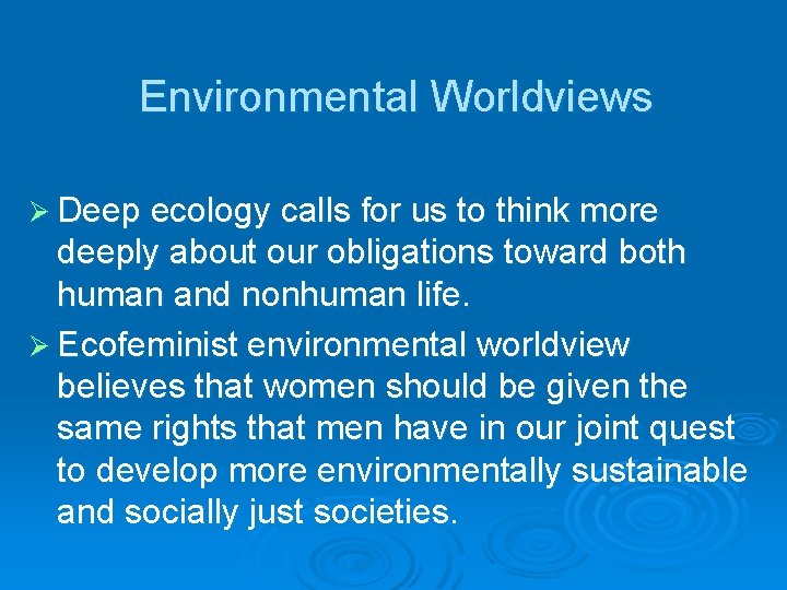 Environmental Worldviews Ø Deep ecology calls for us to think more deeply about our