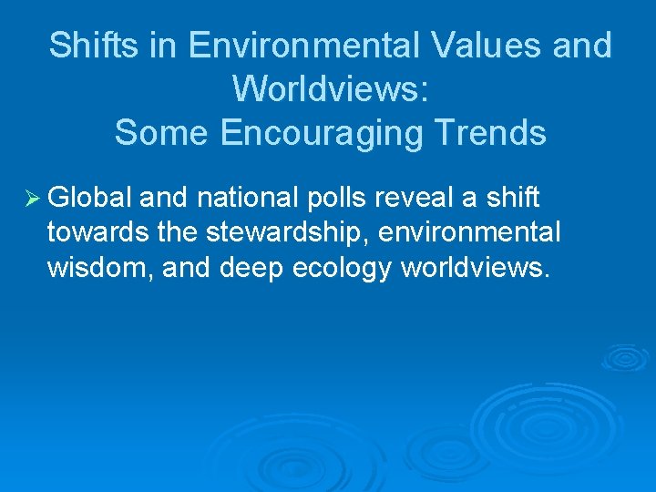 Shifts in Environmental Values and Worldviews: Some Encouraging Trends Ø Global and national polls