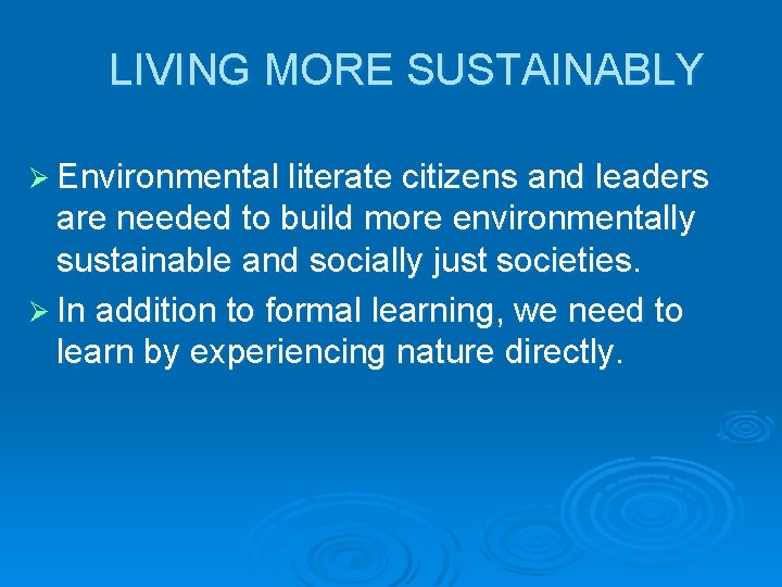 LIVING MORE SUSTAINABLY Ø Environmental literate citizens and leaders are needed to build more
