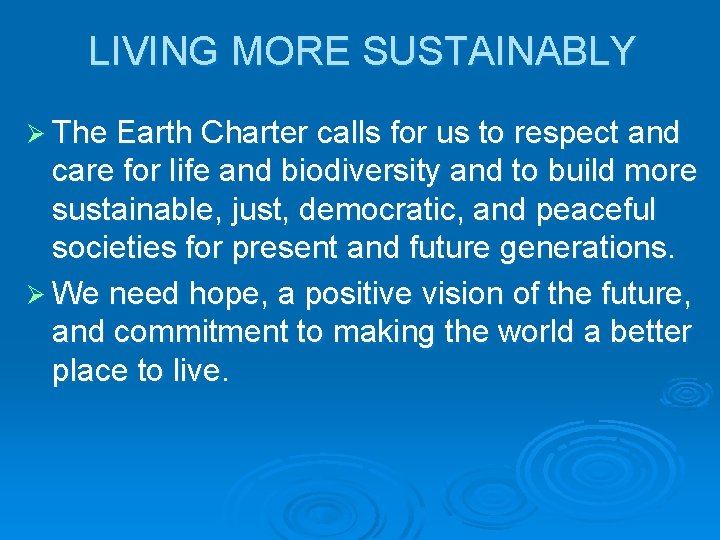 LIVING MORE SUSTAINABLY Ø The Earth Charter calls for us to respect and care