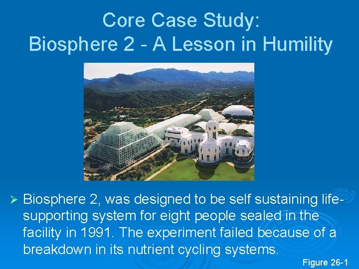 Core Case Study: Biosphere 2 - A Lesson in Humility Ø Biosphere 2, was