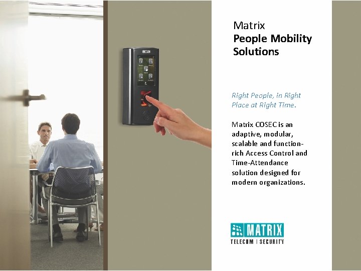 Matrix People Mobility Solutions Right People, in Right Place at Right Time. Matrix COSEC Matrix People Mobility Solutions Right People, in Right Place at Right Time. Matrix COSEC