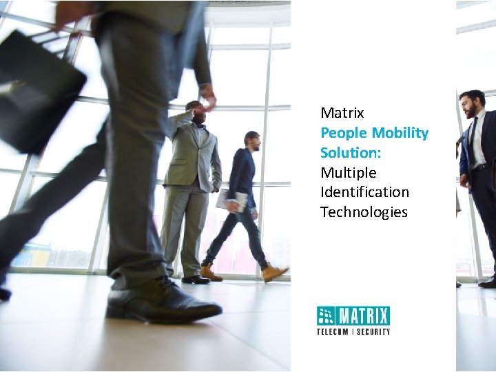 Matrix People Mobility Solution: Multiple Identification Technologies Matrix People Mobility Solution: Multiple Identification Technologies