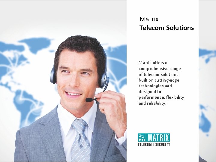 Matrix Telecom Solutions Matrix offers a comprehensive range of telecom solutions built on cutting-edge Matrix Telecom Solutions Matrix offers a comprehensive range of telecom solutions built on cutting-edge