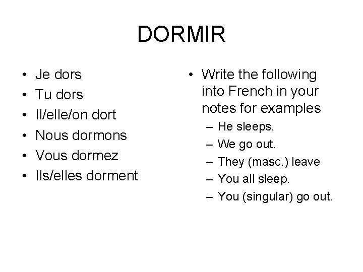 DORMIR • • • Je dors Tu dors Il/elle/on dort Nous dormons Vous dormez