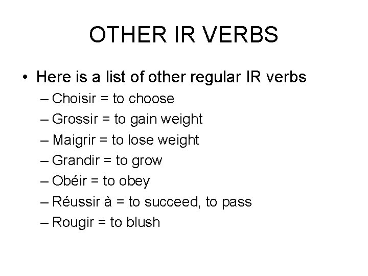 OTHER IR VERBS • Here is a list of other regular IR verbs –