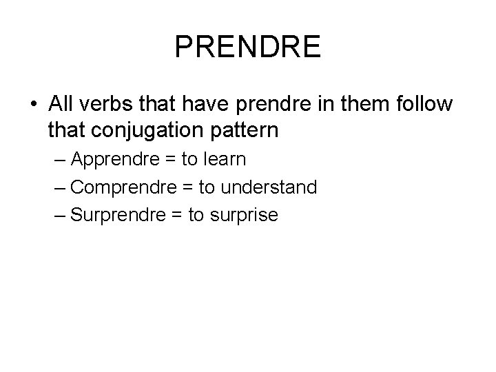 PRENDRE • All verbs that have prendre in them follow that conjugation pattern –