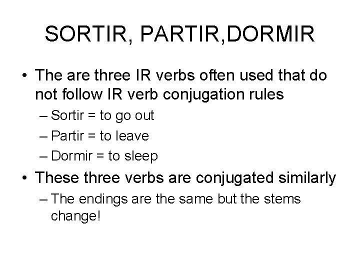 SORTIR, PARTIR, DORMIR • The are three IR verbs often used that do not