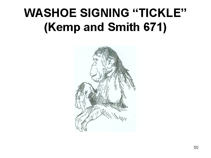 WASHOE SIGNING “TICKLE” (Kemp and Smith 671) 50 
