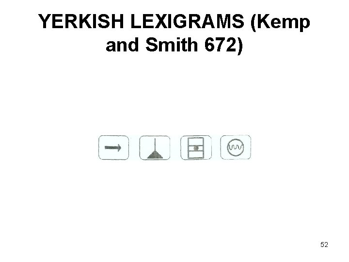YERKISH LEXIGRAMS (Kemp and Smith 672) 52 
