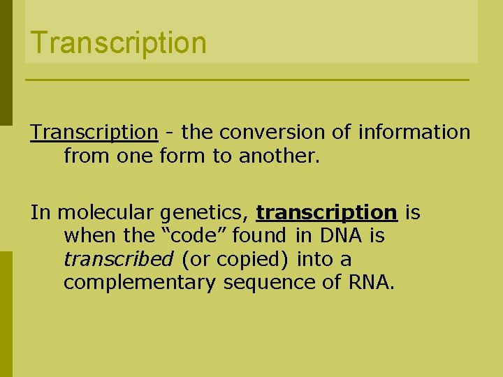 Transcription - the conversion of information from one form to another. In molecular genetics,