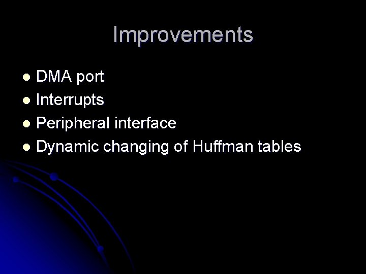 Improvements DMA port l Interrupts l Peripheral interface l Dynamic changing of Huffman tables