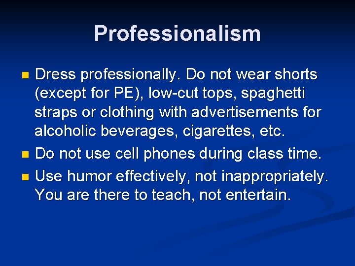 Professionalism Dress professionally. Do not wear shorts (except for PE), low-cut tops, spaghetti straps