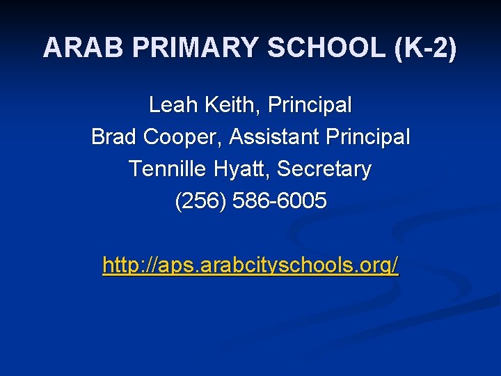 ARAB PRIMARY SCHOOL (K-2) Leah Keith, Principal Brad Cooper, Assistant Principal Tennille Hyatt, Secretary