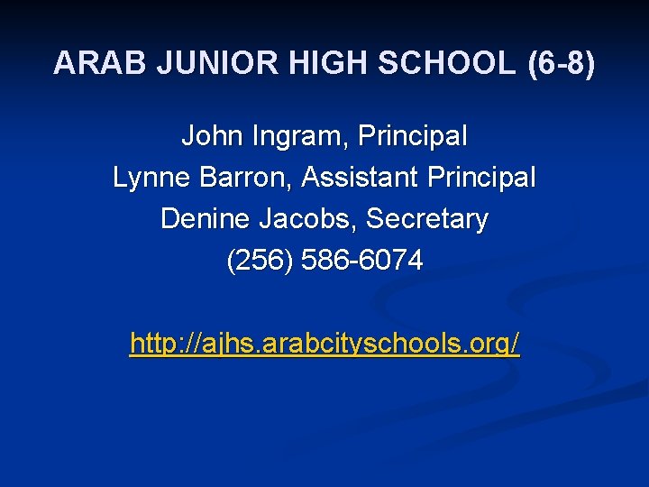 ARAB JUNIOR HIGH SCHOOL (6 -8) John Ingram, Principal Lynne Barron, Assistant Principal Denine