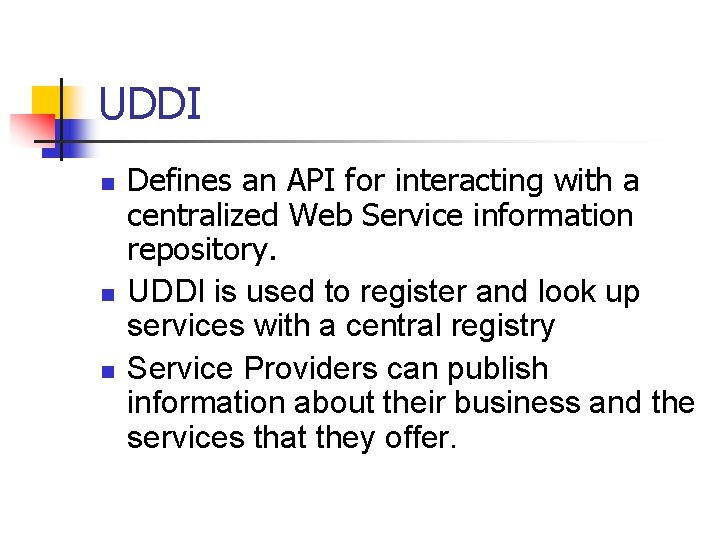 UDDI n n n Defines an API for interacting with a centralized Web Service