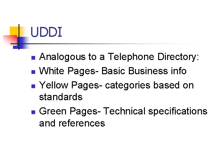 UDDI n n Analogous to a Telephone Directory: White Pages- Basic Business info Yellow
