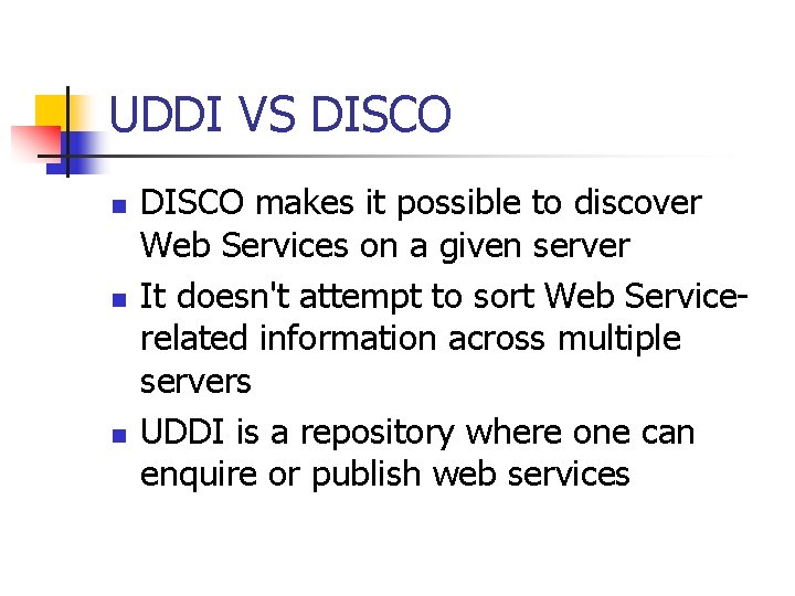 UDDI VS DISCO n n n DISCO makes it possible to discover Web Services