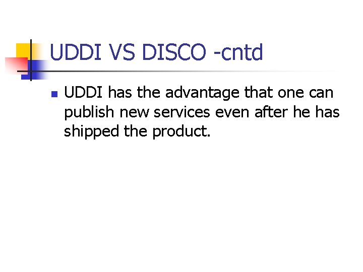 UDDI VS DISCO -cntd n UDDI has the advantage that one can publish new