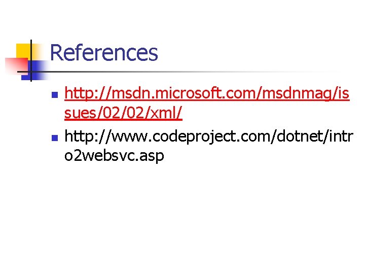 References n n http: //msdn. microsoft. com/msdnmag/is sues/02/02/xml/ http: //www. codeproject. com/dotnet/intr o 2