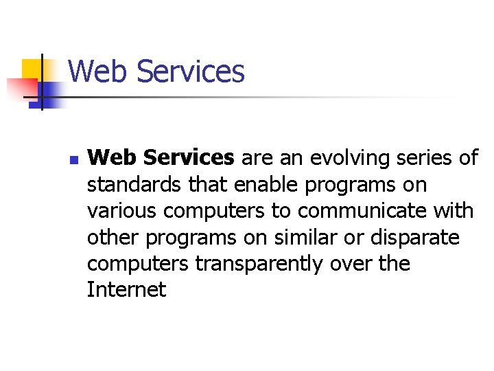 Web Services n Web Services are an evolving series of standards that enable programs