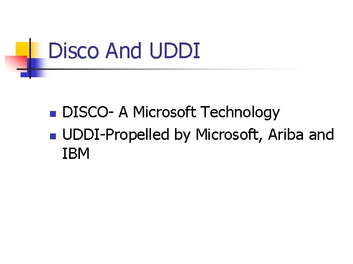 Disco And UDDI n n DISCO- A Microsoft Technology UDDI-Propelled by Microsoft, Ariba and