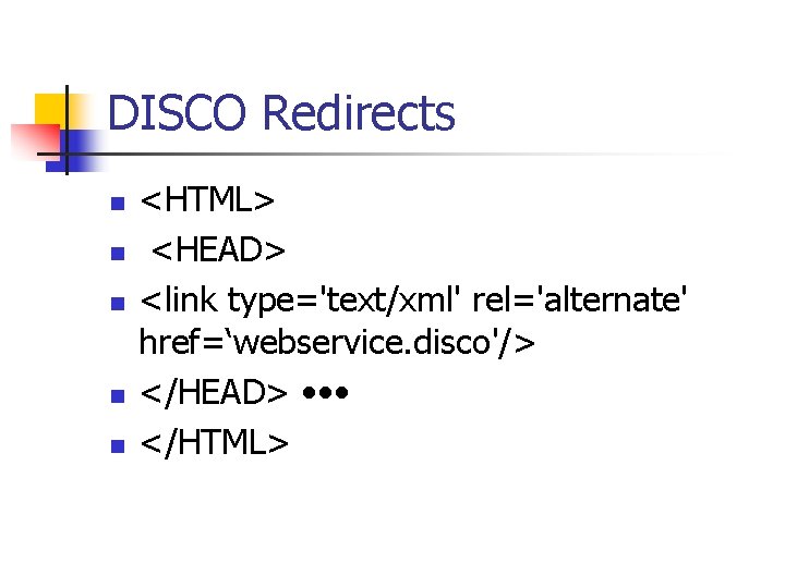 DISCO Redirects n n n <HTML> <HEAD> <link type='text/xml' rel='alternate' href=‘webservice. disco'/> </HEAD> •