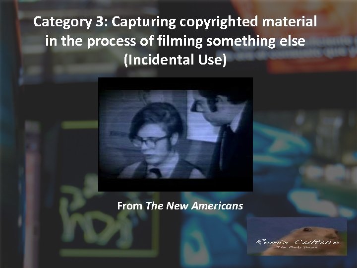 Category 3: Capturing copyrighted material in the process of filming something else (Incidental Use)