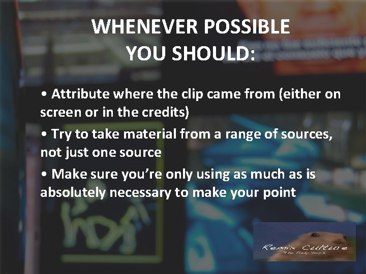 WHENEVER POSSIBLE YOU SHOULD: • Attribute where the clip came from (either on screen