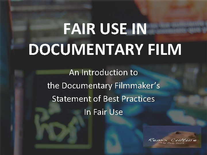 FAIR USE IN DOCUMENTARY FILM An Introduction to the Documentary Filmmaker’s Statement of Best