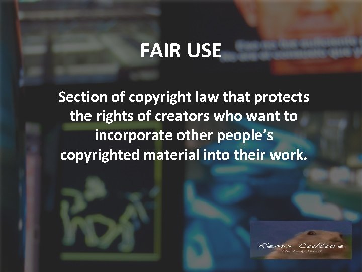 FAIR USE Section of copyright law that protects the rights of creators who want