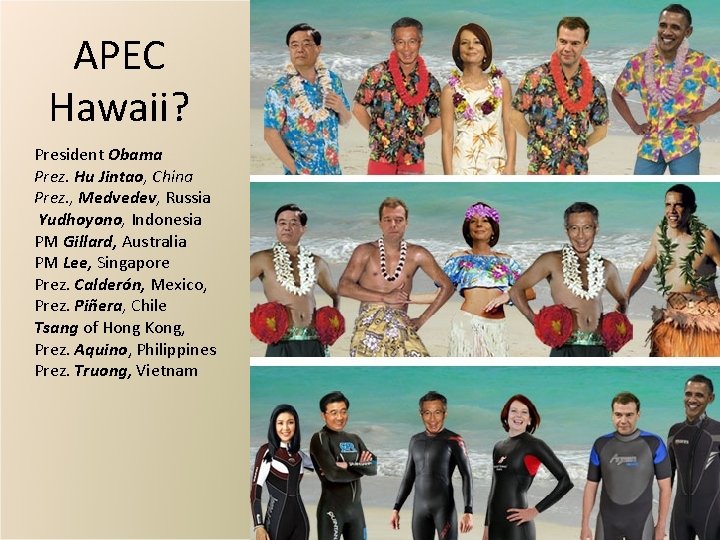 APEC Hawaii? President Obama Prez. Hu Jintao, China Prez. , Medvedev, Russia Yudhoyono, Indonesia