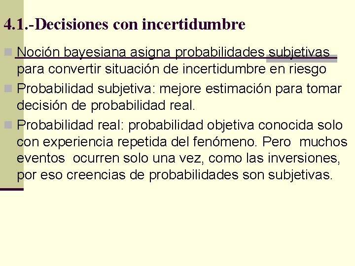 4. 1. -Decisiones con incertidumbre n Noción bayesiana asigna probabilidades subjetivas para convertir situación