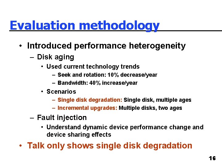 Evaluation methodology • Introduced performance heterogeneity – Disk aging • Used current technology trends