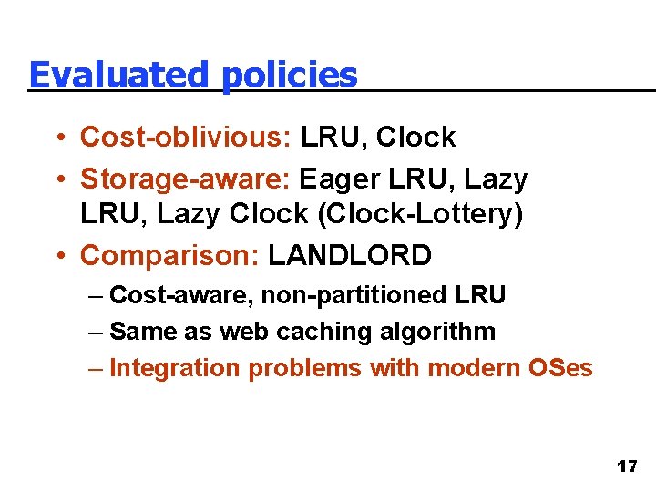 Evaluated policies • Cost-oblivious: LRU, Clock • Storage-aware: Eager LRU, Lazy Clock (Clock-Lottery) •