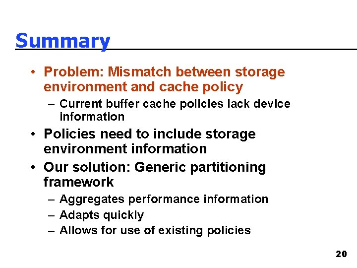 Summary • Problem: Mismatch between storage environment and cache policy – Current buffer cache