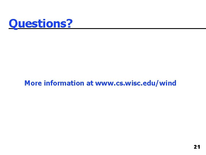 Questions? More information at www. cs. wisc. edu/wind 21 