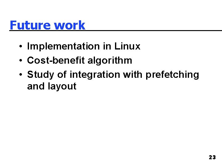 Future work • Implementation in Linux • Cost-benefit algorithm • Study of integration with