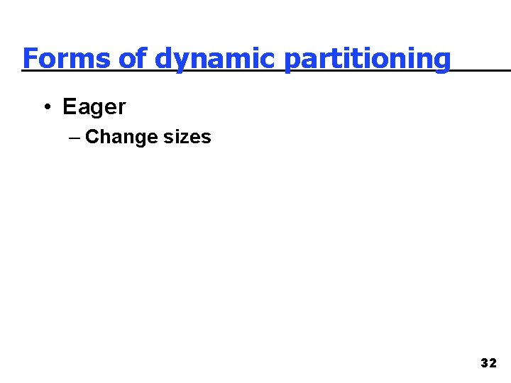 Forms of dynamic partitioning • Eager – Change sizes 32 