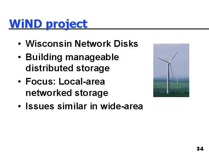 Wi. ND project • Wisconsin Network Disks • Building manageable distributed storage • Focus: