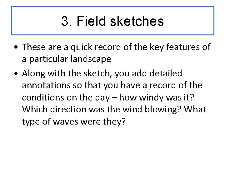 3. Field sketches • These are a quick record of the key features of