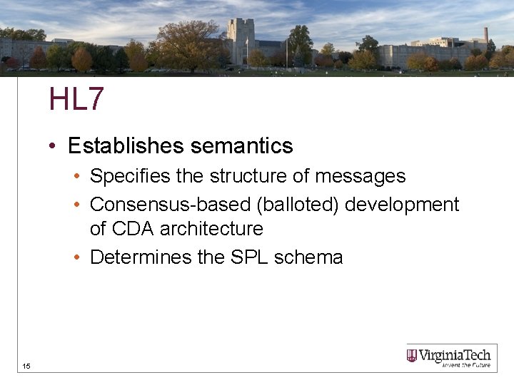 HL 7 • Establishes semantics • Specifies the structure of messages • Consensus-based (balloted)
