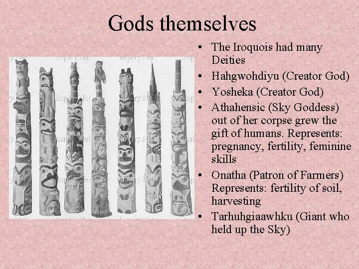 Gods themselves • The Iroquois had many Deities • Hahgwohdiyu (Creator God) • Yosheka