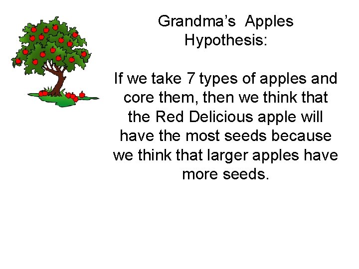 Grandma’s Apples Hypothesis: If we take 7 types of apples and core them, then