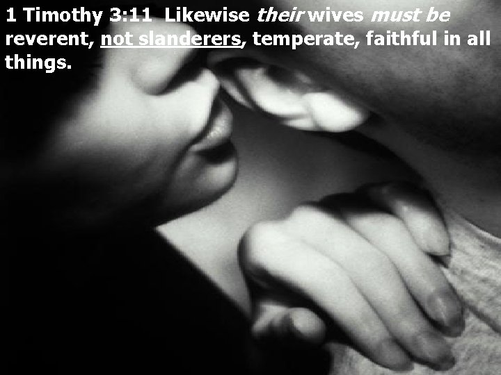 1 Timothy 3: 11 Likewise their wives must be reverent, not slanderers, temperate, faithful